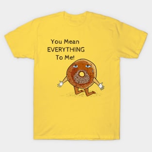 You Mean Everything (Bagel) To Me! T-Shirt